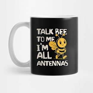 Talk Bee To Me I'm All Antennas Mug